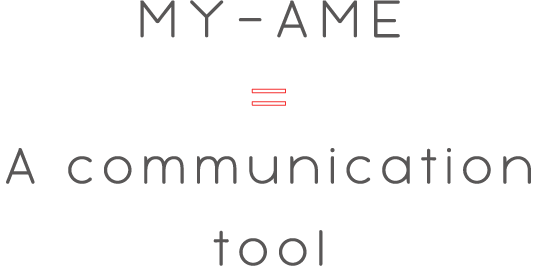 MY-AME = A communication tool